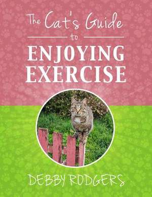 The Cat's Guide to Enjoying Exercise de MS Debby Rodgers