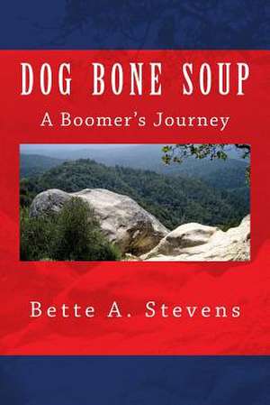 Dog Bone Soup, a Boomer's Journey de Bette a. Stevens