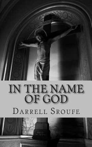 In the Name of God de Darrell Lynn Sroufe