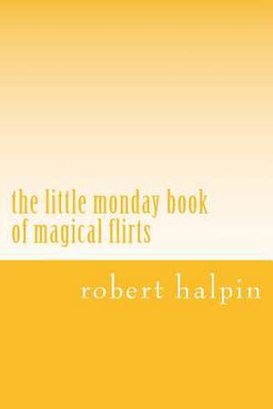 The Little Monday Book of Magical Flirts de MR Robert Anthony Halpin