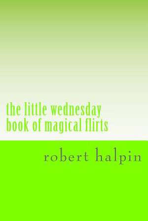 The Little Wednesday Book of Magical Flirts de MR Robert Anthony Halpin