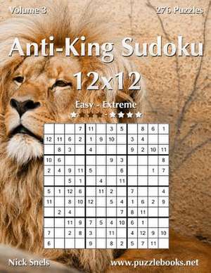 Anti-King Sudoku 12x12 - Easy to Extreme - Volume 3 - 276 Puzzles de Nick Snels