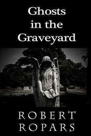 Ghosts in the Graveyard de Robert Ropars