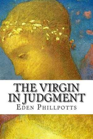 The Virgin in Judgment de Eden Phillpotts