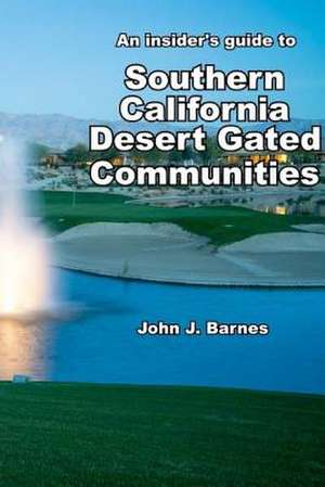 An Insider's Guide to Southern California Desert Gated Communities de John J. Barnes