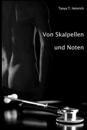 Von Skalpellen Und Noten de Tanya T. Heinrich