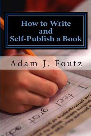 How to Write and Self-Publish a Book de Adam J. Foutz