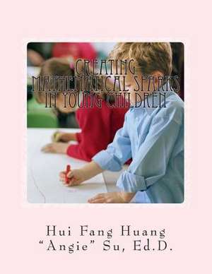 Creating Mathematical Sparks in Young Children de Dr Hui Fang Huang Angie Su