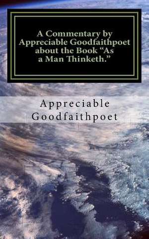 A Commentary by Appreciable Goodfaithpoet about the Book as a Man Thinketh. de Appreciable Goodfaithpoet