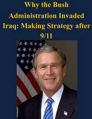 Why the Bush Administration Invaded Iraq de Air University