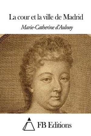 La Cour Et La Ville de Madrid de Marie-Catherine D' Aulnoy