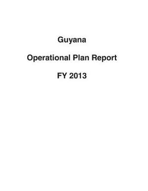 Guyana Operational Plan Report Fy 2013 de United States Department of State