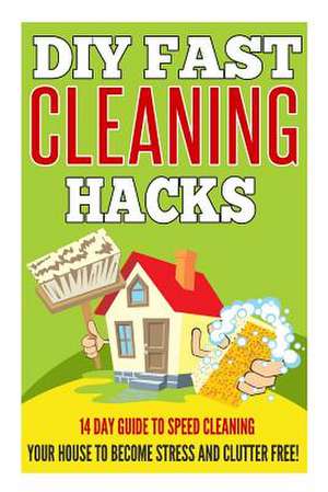 DIY Fast Cleaning Hacks - 14 Day Guide to Speed Cleaning Your House to Become Stress and Clutter Free! de Karen Asheville