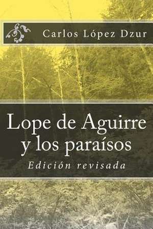 Lope de Aguirre y Los Paraisos Sonados / Revisado de Carlos Lopez Dzur