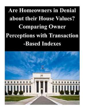 Are Homeowners in Denial about Their House Values? Comparing Owner Perceptions with Transaction-Based Indexes de Federal Reserve Board