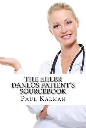 The Ehler Danlos Patient's Sourcebook de Paul Kalman Ma