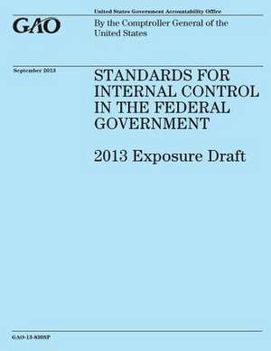 Standards for Internal Control in the Federal Government 2013 Exposure Draft de Government Accountability Office (U S )