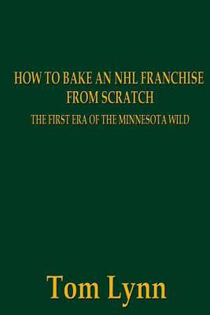 How to Bake an NHL Franchise from Scratch de Tom Lynn