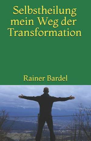 Selbstheilung Mein Weg Der Transformation de Rainer Bardel