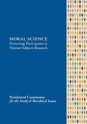 Moral Science Protecting Participants in Human Subjects Research de Presidential Commission for the Study of