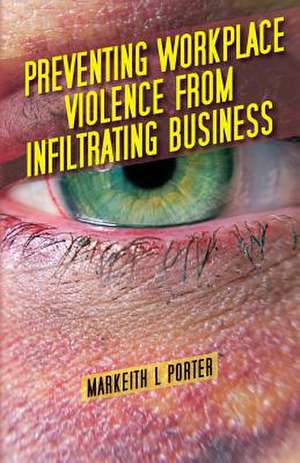 Preventing Workplace Violence from Infiltrating Business de Markeith L. Porter