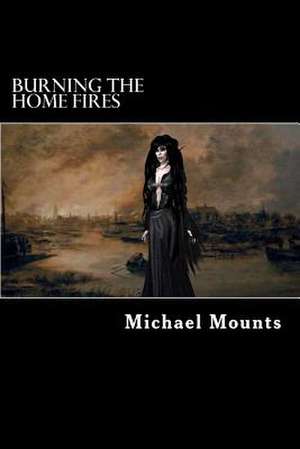 Burning the Home Fires de Michael Mounts