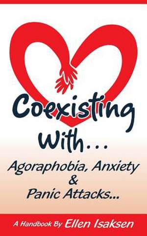 Coexisting with Agoraphobia, Anxiety & Panic Attacks de Ellen Isaksen