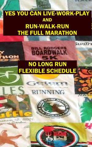 Yes You Can Live-Work-Play and Run-Walk-Run the Full Marathon de Dr Evan S. Fiedler