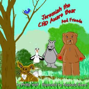 Jeremiah the Chd Aware Bear and Friends de Phillip Wolf