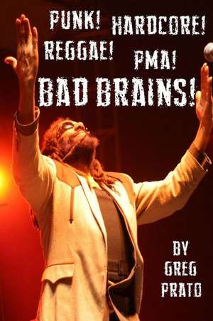 Punk! Hardcore! Reggae! Pma! Bad Brains! de Greg Prato