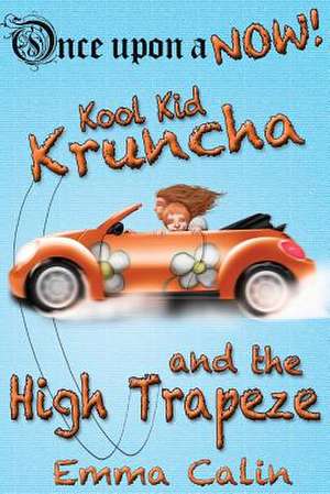 Kool Kid Kruncha and the High Trapeze de Emma Calin