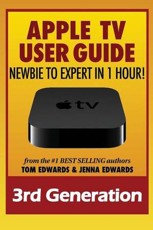 Apple TV Generation 3 User Guide de Tom Edwards