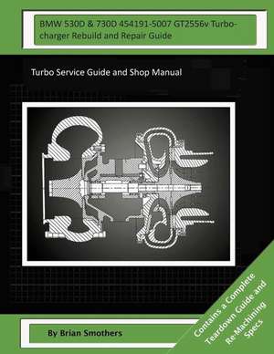 BMW 530d & 730d 454191-5007 Gt2556v Turbocharger Rebuild and Repair Guide de Brian Smothers