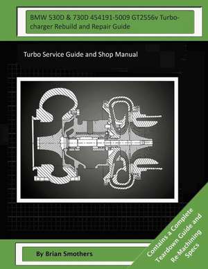 BMW 530d & 730d 454191-5009 Gt2556v Turbocharger Rebuild and Repair Guide de Brian Smothers