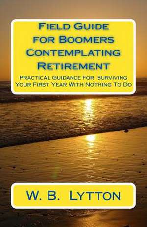 Field Guide for Boomers Contemplating Retirement de MR W. B. Lytton