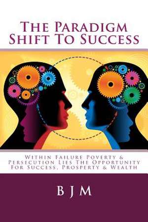 The Paradigm Shift to Success de B. J. M