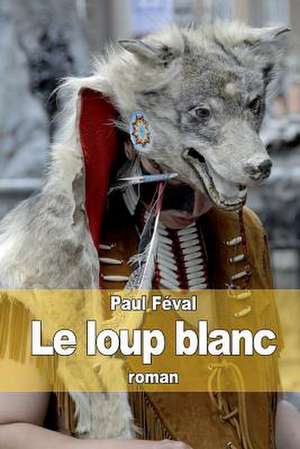 Le Loup Blanc de Paul Feval