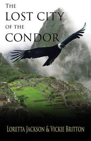 The Lost City of the Condor de Loretta Jackson