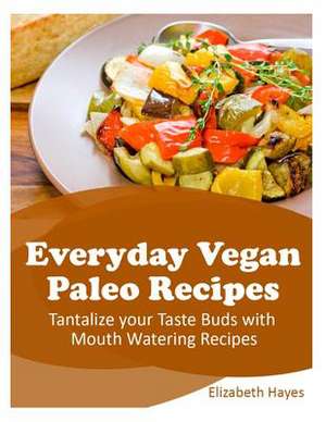 Everyday Vegan Paleo Recipes de Elizabeth Hayes