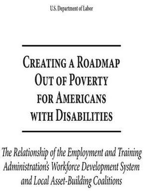 Creating a Roadmap Out of Poverty for Americans with Disabilities de U S Dept of Labor