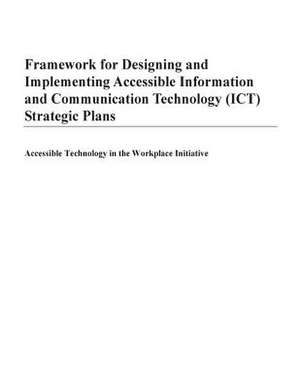 Framework for Designing and Implementing Accessible Information and Communication Technology (Ict) Strategic Plans de U S Dept of Labor