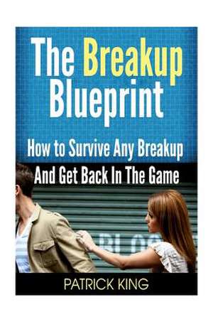 The Breakup Blueprint de Patrick King