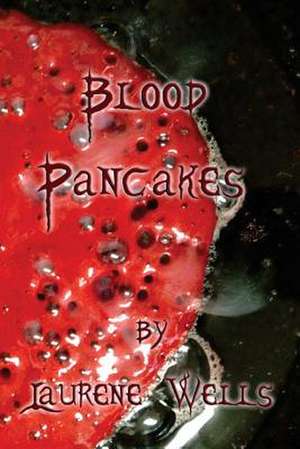 Blood Pancakes de Laurene Wells