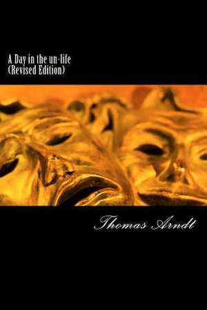 A Day in the Un-Life (Revised Edition) de Thomas G. Arndt