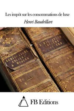 Les Impot Sur Les Consommations de Luxe de Henri Baudrillart