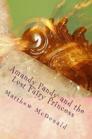 Amandy Pandy and the Lost Fairy Princess de Matthew James McDonald