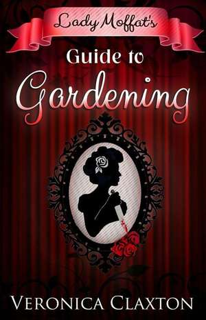 Lady Moffat's Guide to Gardening de Veronica Claxton