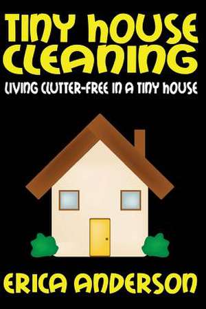 Tiny House Cleaning de Erica Anderson