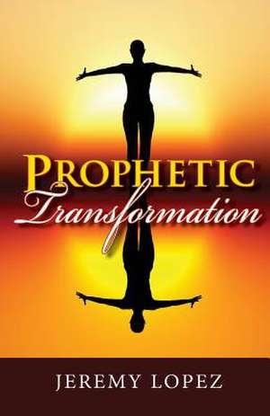 Prophetic Transformation de Jeremy Lopez