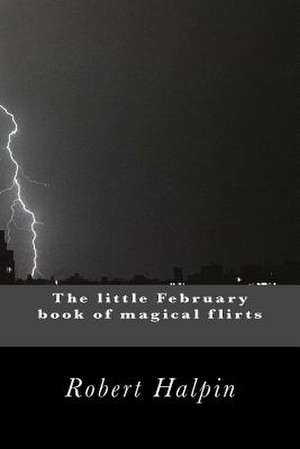 The Little February Book of Magical Flirts de MR Robert Anthony Halpin